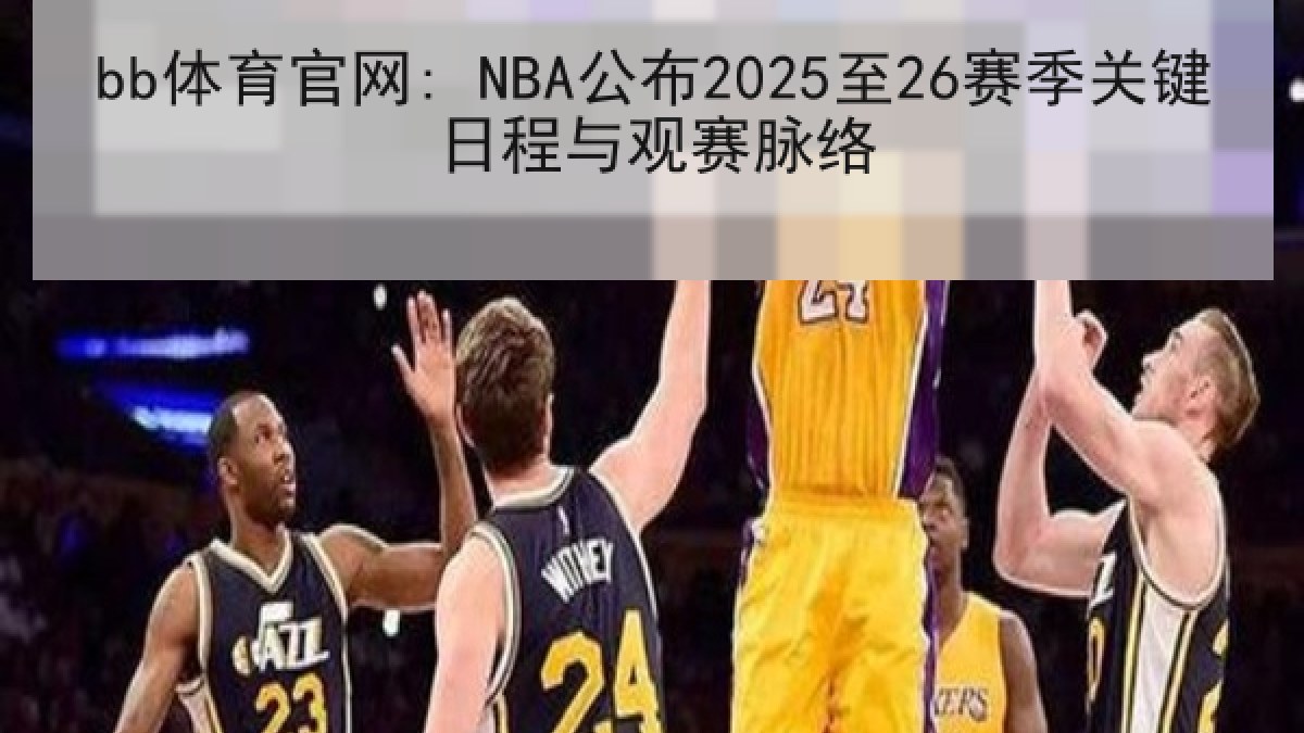 bb体育官网: NBA公布2025至26赛季关键日程与观赛脉络